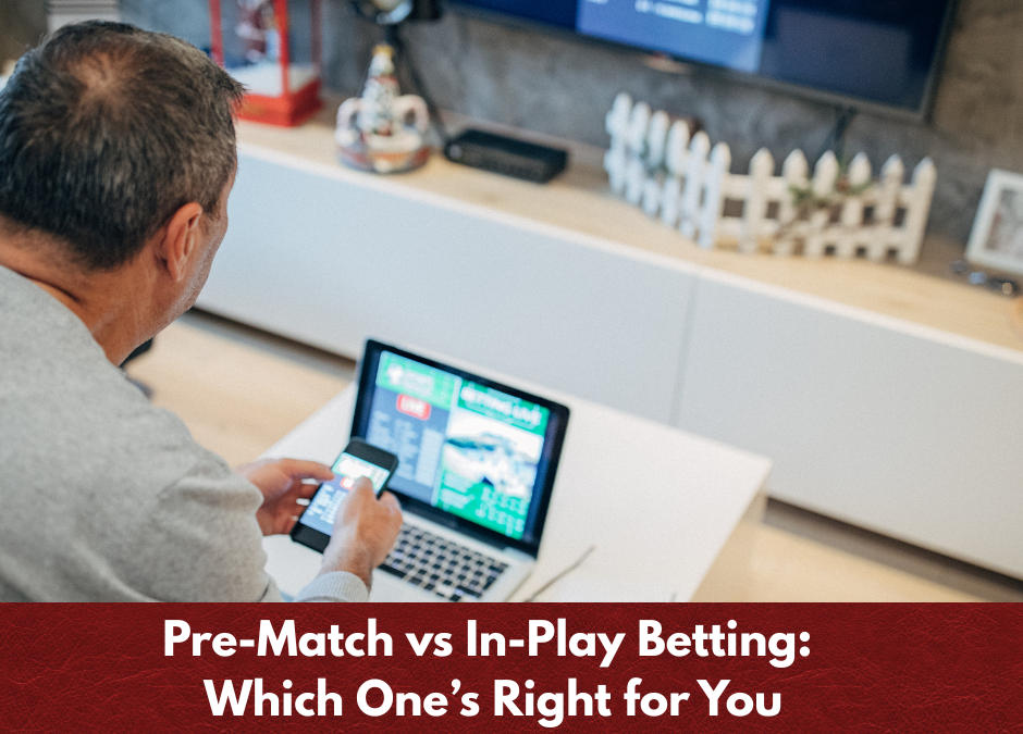 Pre-Match vs In-Play Betting: Which One’s Right for You